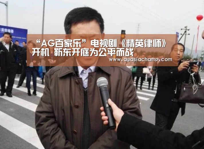 “AG百家乐”电视剧《精英律师》开机 靳东开庭为公平而战(图2) AG综合