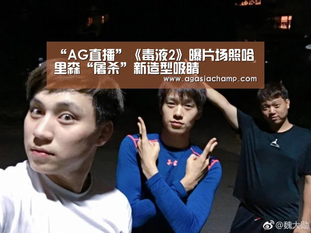 “AG直播”《毒液2》曝片场照哈里森“屠杀”新造型吸睛(图1) AG直播