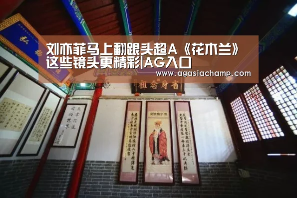 刘亦菲马上翻跟头超A《花木兰》这些镜头更精彩|AG入口(图1) AG直播