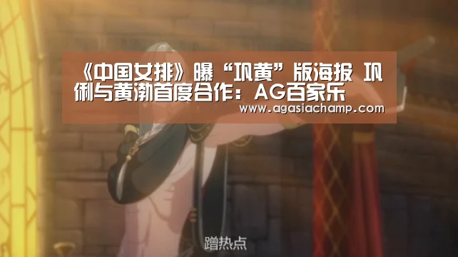 《中国女排》曝“巩黄”版海报 巩俐与黄渤首度合作:AG百家乐(图1) AG直播